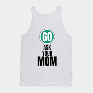 Go ask your mom funny graphic Tank Top